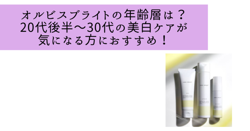 オルビスブライトの年齢層は?20代後半〜30代の美白ケアが気になる方におすすめ!