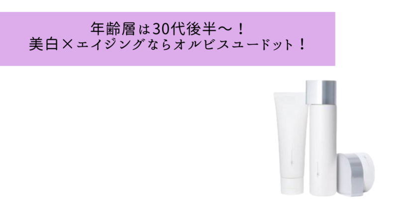 オルビスユードットの年齢層は?30代後半〜50代の美白×エイジングケアにおすすめ!