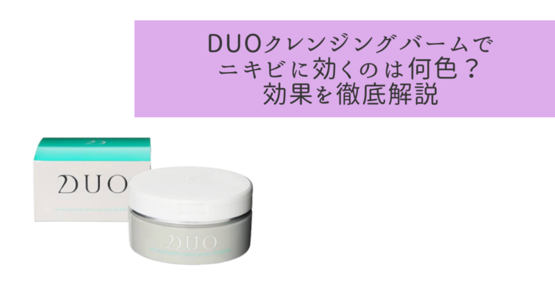 DUOクレンジングバームでニキビに効くのは何色？効果を徹底解説