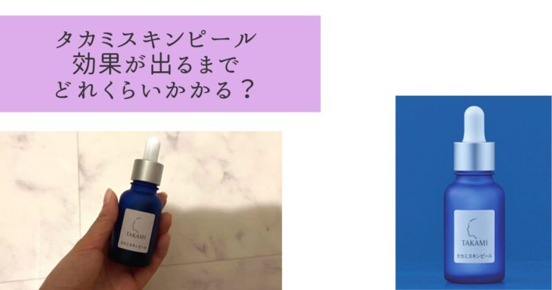 【体験談】タカミスキンピールの効果が出るまでの期間は？何ヶ月かかった紹介