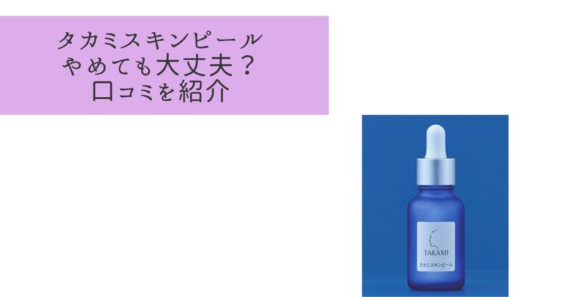 タカミスキンピールやめたら節約になった?効果に変化があるか口コミ調査!