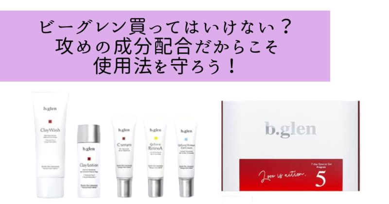 ビーグレン買ってはいけない？攻めの成分配合だからこそ使用法を守ろう！