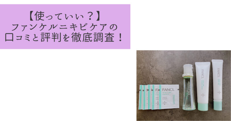【使っていい？】ファンケルニキビケアの口コミと評判を徹底調査！